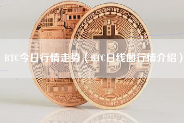 BTC今日行情走势（BTC日线图行情介绍）