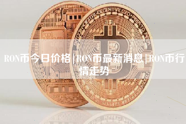 RON币今日价格|RON币最新消息|RON币行情走势