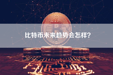 比特币未来趋势会怎样？