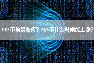 BQX币前景如何？BQX币什么时候能上涨？