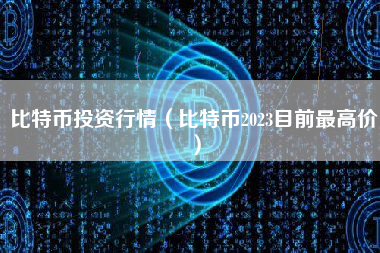 比特币投资行情（比特币2023目前最高价）