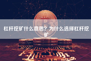 杠杆挖矿什么意思？为什么选择杠杆挖矿