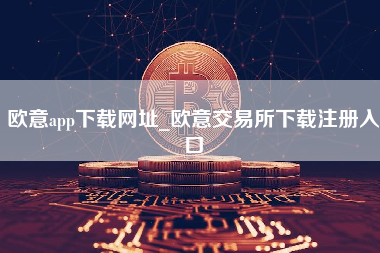 欧意app下载网址_欧意交易所下载注册入口