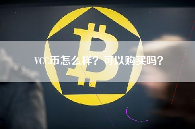 VCC币怎么样？可以购买吗？