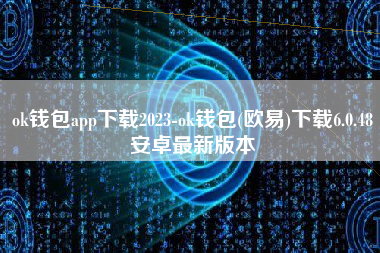 ok钱包app下载2023-ok钱包(欧易)下载6.0.48安卓最新版本