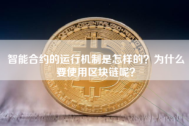 智能合约的运行机制是怎样的？为什么要使用区块链呢？