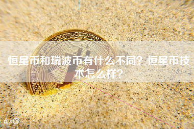 恒星币和瑞波币有什么不同？恒星币技术怎么样？