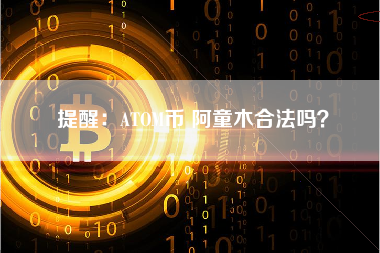 提醒：ATOM币 阿童木合法吗？