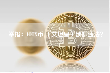 举报：IOTX币 （艾坦星）涉嫌违法？