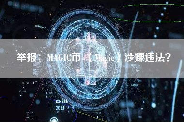 举报：MAGIC币 （Magic）涉嫌违法？