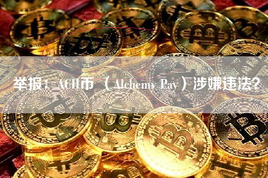 举报：ACH币 （Alchemy Pay）涉嫌违法？