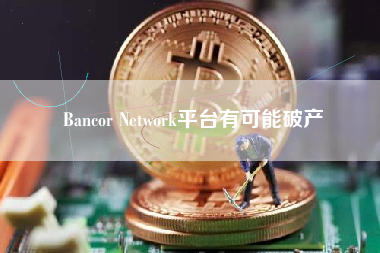 Bancor Network平台有可能破产