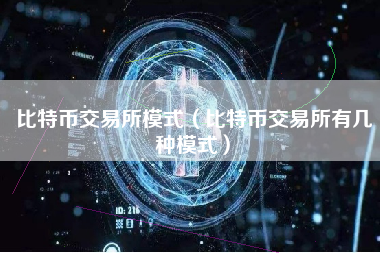 比特币交易所模式（比特币交易所有几种模式）