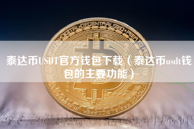 泰达币USDT官方钱包下载（泰达币usdt钱包的主要功能）