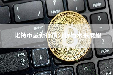 比特币最新行情分析与未来展望