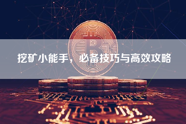 挖矿小能手，必备技巧与高效攻略
