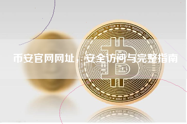 币安官网网址，安全访问与完整指南