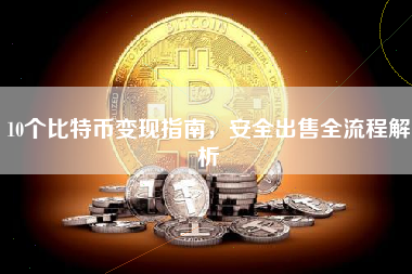 10个比特币变现指南，安全出售全流程解析