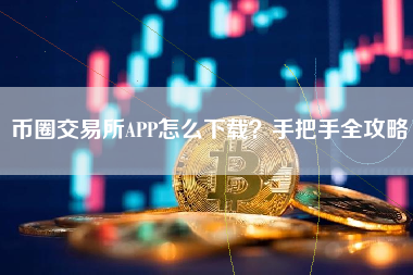 币圈交易所APP怎么下载？手把手全攻略