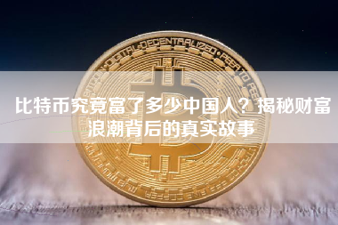 比特币究竟富了多少中国人？揭秘财富浪潮背后的真实故事