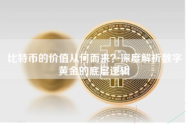 比特币的价值从何而来？深度解析数字黄金的底层逻辑