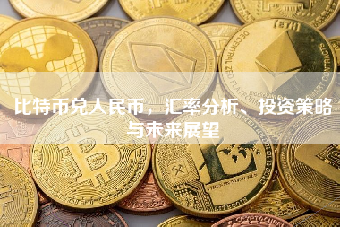 比特币兑人民币，汇率分析、投资策略与未来展望