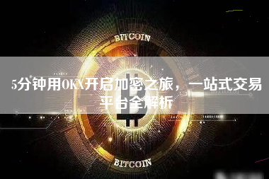 5分钟用OKX开启加密之旅，一站式交易平台全解析