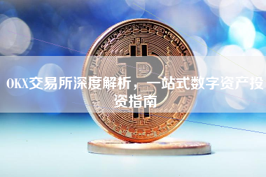 OKX交易所深度解析，一站式数字资产投资指南