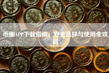 币圈APP下载指南，安全选择与使用全攻略