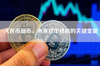 人民币新币，未来货币格局的关键变量