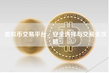 虚拟币交易平台，安全选择与交易全攻略