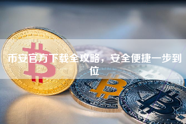 币安官方下载全攻略，安全便捷一步到位
