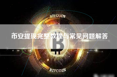 币安提现完整教程与常见问题解答