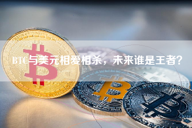 BTC与美元相爱相杀，未来谁是王者？