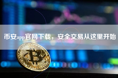币安app官网下载，安全交易从这里开始