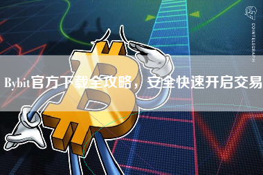 Bybit官方下载全攻略，安全快速开启交易