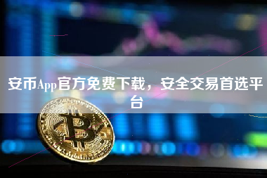 安币App官方免费下载，安全交易首选平台