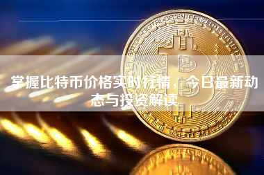 掌握比特币价格实时行情，今日最新动态与投资解读