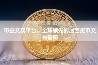 币安交易平台，全球领先的加密货币交易指南