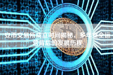 安币交易所成立时间揭秘，多年安全运营背后的发展历程