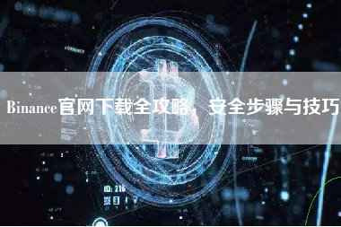 Binance官网下载全攻略，安全步骤与技巧