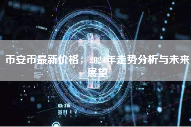 币安币最新价格，2024年走势分析与未来展望