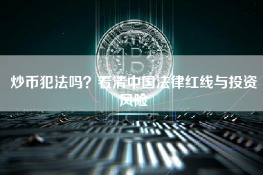 炒币犯法吗？看清中国法律红线与投资风险