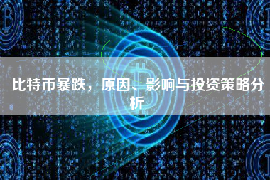 比特币暴跌，原因、影响与投资策略分析
