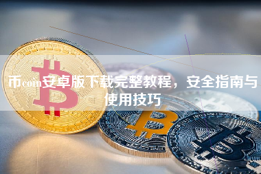 币coin安卓版下载完整教程，安全指南与使用技巧