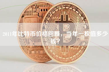 2011年比特币价格回顾，当年一枚值多少钱？