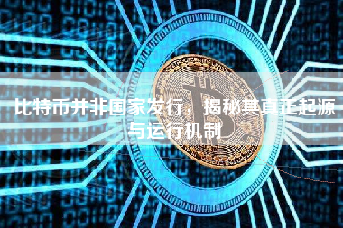 比特币并非国家发行，揭秘其真正起源与运行机制