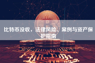 比特币没收，法律风险、案例与资产保护指南