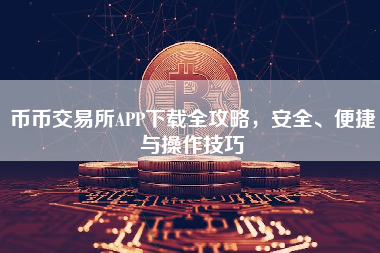 币币交易所APP下载全攻略，安全、便捷与操作技巧