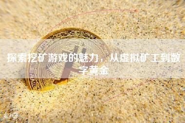 探索挖矿游戏的魅力，从虚拟矿工到数字黄金